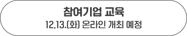 참여기업 교육 12.13.(화) 온라인 개최 예정